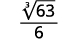 The cube root of sixty-three divided by six.