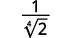 A mathematical expression showing the fraction 1 over the fourth root of 2, often represented as 1 /  th root(2). This is equivalent to 2 raised to the power of -1/4.