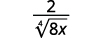 A mathematical expression showing the fraction 2 divided by the fourth root of 8x. The number 2 is in the numerator, and the denominator is the fourth root symbol with 8x inside it.