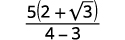 A mathematical expression showing the fraction 5(2 + square root of 3) divided by 4 - 3.