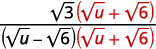 A mathematical fraction with a numerator of sqrt(3)(sqrt(u)+sqrt(6)) and a denominator of (sqrt(u)-sqrt(6))(sqrt(u)+sqrt(6)), highlighting the (sqrt(u)+sqrt(6)) term in red.