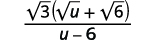 A mathematical expression showing the fraction sqrt(3)(sqrt(u) + sqrt(6)) over (u - 6).