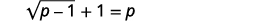 A mathematical equation is displayed, showing 'sqrt(p - 1) + 1 = p'.