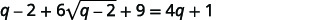 A mathematical equation is displayed: q - 2 + 6 * sqrt(q - 2 + 9) = 4q + 1. The equation involves a variable 'q', numbers, addition, subtraction, multiplication, and a square root.