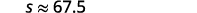 A mathematical expression displays 's' is approximately equal to 67.5.