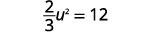 A mathematical equation is displayed on a white background, which reads '2/3 u^2 = 12'.