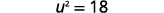 A mathematical equation is displayed, showing u squared equals eighteen (u^2 = 18). The characters are in a dark grey font against a plain white background.