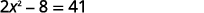 A mathematical equation is displayed, reading '2x^2 - 8 = 41' on a white background.
