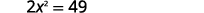 The image displays the mathematical equation 2x^2 = 49, presented in a clean, straightforward manner against a white background.