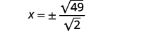 A mathematical equation shows x equals plus or minus the square root of 49 divided by the square root of 2.