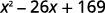 The image shows the algebraic expression x^2 - 26x + 169, which is a quadratic trinomial. This expression is a perfect square trinomial, factoring to (x - 13)^2.