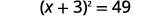 A mathematical equation is displayed: (x + 3)' = 49. The equation involves an algebraic expression squared equal to a numerical value, representing a quadratic equation in a specific format.