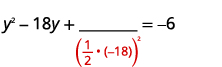 A mathematical equation y^2 - 18y + blank = -6 is shown, with a red hint below the blank indicating (1/2 * -18)^2, illustrating the process of completing the square to solve a quadratic equation.