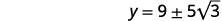 A mathematical expression showing y equals 9 plus or minus 5 times the square root of 3.