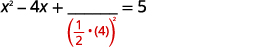 An algebraic equation showing x^2 - 4x plus a blank numerator over a red (1/2 * 4)^2 term, set equal to 5. This illustrates a step in completing the square for a quadratic expression.