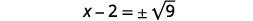 A mathematical equation is displayed on a white background: x - 2 = plus or minus the square root of 9. This equation involves a variable, arithmetic operations, and a radical expression.