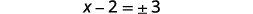 A mathematical equation 'x - 2 equals plus or minus 3'