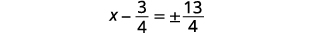A mathematical equation shows 'x minus 3/4 equals plus or minus 13/4' on a white background. This equation represents a step in solving for x, likely from a quadratic equation.
