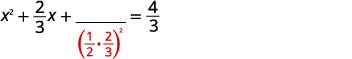 A quadratic equation, x squared plus two-thirds x plus a blank equals four-thirds. A red box highlights the term one-half times two-thirds, all squared, which is being added to complete the square.