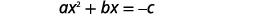 A mathematical equation displays 'ax^2 + bx = -c' in gray text against a plain white background, representing a quadratic equation.