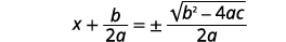 A mathematical equation shown as x + b/(2a) = +/- sqrt(b^2 - 4ac) / (2a), a step in deriving the quadratic formula, isolated on a white background.