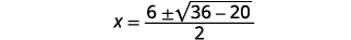 A quadratic formula step showing x equals six plus or minus the square root of thirty-six minus twenty, all divided by two.