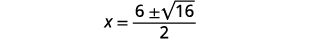 A mathematical equation shows x equals the fraction of (6 plus or minus the square root of 16) all over 2. This is a step in solving a quadratic equation.