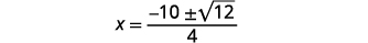 A mathematical equation showing x equals the fraction with a numerator of -10 plus or minus the square root of 12, all divided by 4. This is a common step in the quadratic formula.