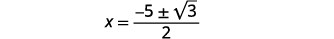 Equation showing x equals negative five plus or minus the square root of three, all divided by two.