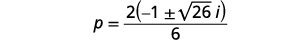 A mathematical equation displaying 'p' equals 2 multiplied by the quantity of negative 1 plus or minus the square root of 26i, all divided by 6.