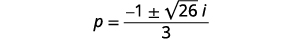 A mathematical equation shows p equals the fraction with a numerator of -1 plus or minus the square root of 26 multiplied by i, and a denominator of 3.