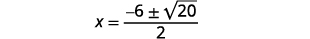 A mathematical equation is displayed: x equals the fraction with a numerator of -6 plus or minus the square root of 20, and a denominator of 2.
