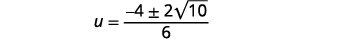 The image shows a mathematical equation where 'u' equals the fraction whose numerator is '-4 plus or minus 2 times the square root of 10' and whose denominator is '6'.