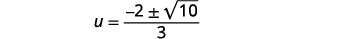 A mathematical equation is displayed, showing u equals a fraction: negative 2 plus or minus the square root of 10, all divided by 3.