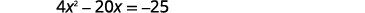 A quadratic equation, 4x^2 - 20x = -25, is displayed on a white background.