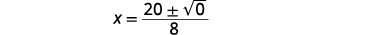 A mathematical equation showing x equals twenty plus or minus the square root of zero, all divided by eight.