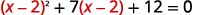 Equation showing the expression (x minus 2) squared plus 7 times (x minus 2) plus 12 equals zero.