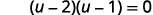 A mathematical equation is displayed on a white background: (u-2)(u-1)=0.