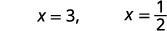 Two mathematical expressions are displayed: 'x = 3,' and 'x = 1/2'. These represent potential solutions or values for the variable x.