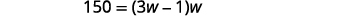 A mathematical equation is displayed, reading 150 = (3w - 1)w. The numbers and variables are in a dark gray font against a white background.