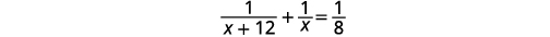A mathematical equation is displayed on a white background. The equation is a fractional expression: 1 over (x + 12) plus 1 over x equals 1 over 8.