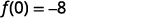The mathematical equation f(0) = -8 is presented in a clear and concise format.