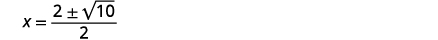 A mathematical equation showing x equals 2 plus or minus the square root of 10, all divided by 2.