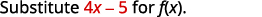 Substitute 4x - 5 for f(x).