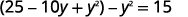 A mathematical equation is displayed: (25 - 10y + y^2) - y^2 = 15. This equation involves variables and constants, representing a quadratic expression that simplifies to a linear one.