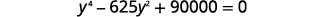 An algebraic equation: y to the fourth power minus six hundred twenty-five times y squared plus nine thousand equals zero.