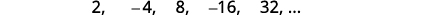 A mathematical sequence displaying numbers 2, -4, 8, -16, 32, ..., indicating a pattern of multiplying by -2 for each subsequent term.