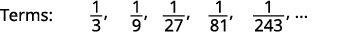 Terms: 1/3, 1/9, 1/27, 1/81, 1/243... a geometric progression where each term is one third of the previous one.