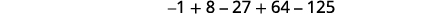A mathematical expression showing the alternating sum of the first five cubes: -1 + 8 - 27 + 64 - 125.