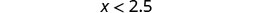 The image displays the mathematical inequality 'x < 2.5' in black text against a plain white background.